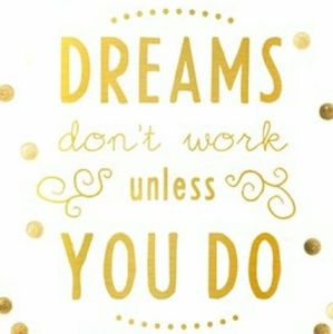 Dreams don't work unless you do